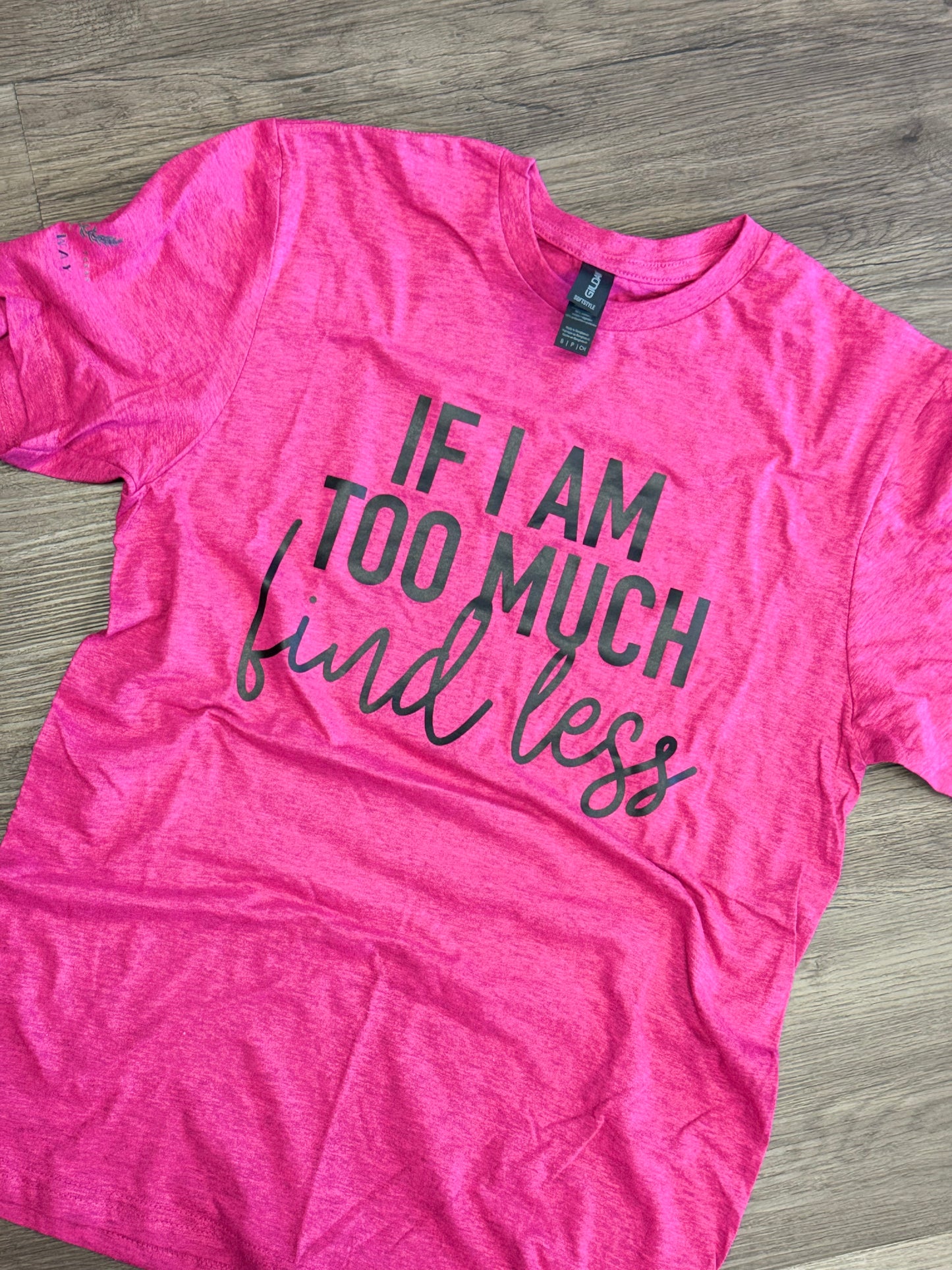 If Im Too Much Shirt - Small